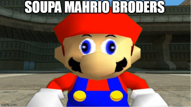 SMG4 Mario derp reaction | SOUPA MAHRIO BRODERS | image tagged in smg4 mario derp reaction | made w/ Imgflip meme maker