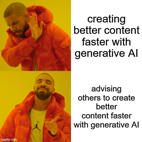 Drake Hotline Bling | creating better content faster with generative AI; advising others to create better content faster with generative AI | image tagged in memes,drake hotline bling | made w/ Imgflip meme maker