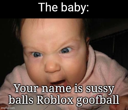 Evil Baby Meme | The baby: Your name is sussy balls Roblox goofball | image tagged in memes,evil baby | made w/ Imgflip meme maker