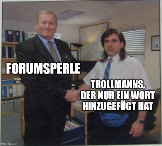the office handshake | FORUMSPERLE; TROLLMANNS, DER NUR EIN WORT HINZUGEFÜGT HAT | image tagged in the office handshake | made w/ Imgflip meme maker