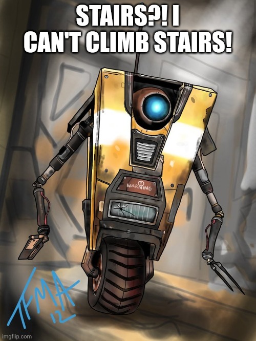 Claptrap | STAIRS?! I CAN'T CLIMB STAIRS! | image tagged in claptrap | made w/ Imgflip meme maker