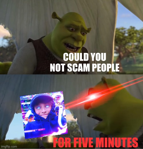 #IHATEMORGZ | COULD YOU NOT SCAM PEOPLE; FOR FIVE MINUTES | image tagged in shrek for five minutes,youtube,youtube scammers | made w/ Imgflip meme maker