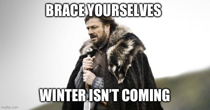 Winter Is Coming | BRACE YOURSELVES; WINTER ISN’T COMING | image tagged in winter is coming | made w/ Imgflip meme maker