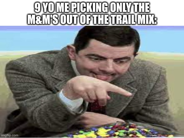 fr | 9 YO ME PICKING ONLY THE M&M'S OUT OF THE TRAIL MIX: | image tagged in memes,funny,fun,relatable,blank white template,front page | made w/ Imgflip meme maker