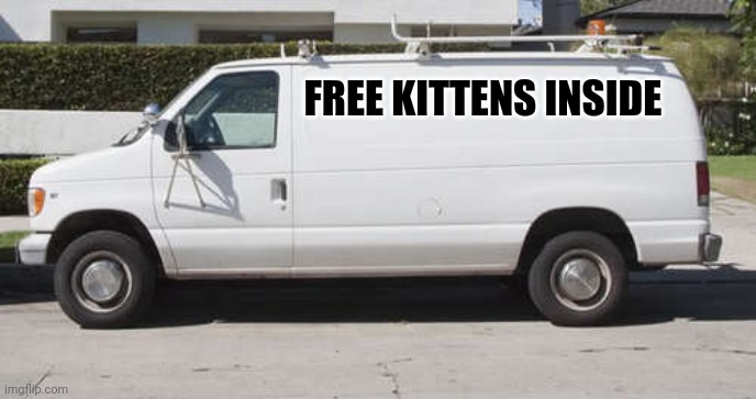 Free Kitten Van | FREE KITTENS INSIDE | image tagged in big white van | made w/ Imgflip meme maker