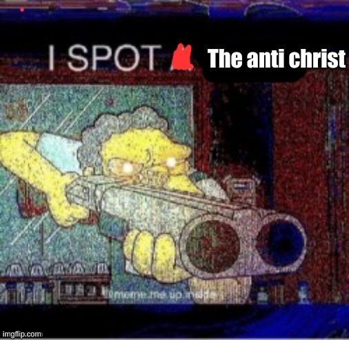 I spot the anti christ | image tagged in i spot the anti christ | made w/ Imgflip meme maker