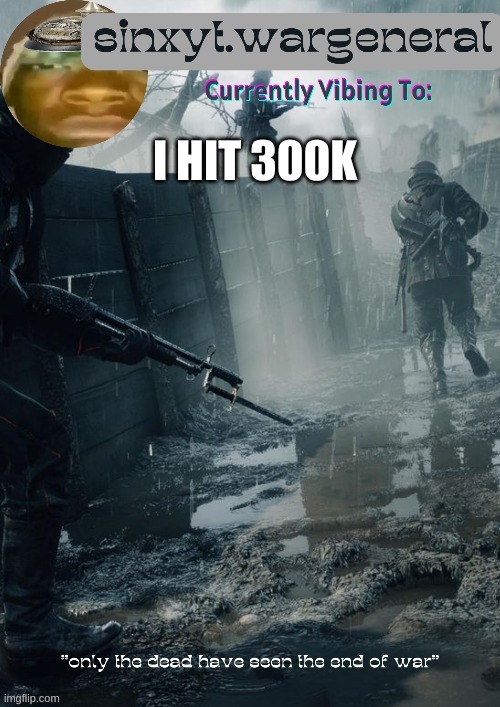 am I  a big user now? | I HIT 300K | image tagged in sinxyt wargeneral announcment template | made w/ Imgflip meme maker