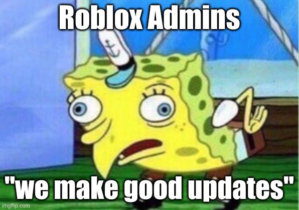 Mocking Spongebob Meme | Roblox Admins; "we make good updates" | image tagged in memes,mocking spongebob,roblox,roblox meme | made w/ Imgflip meme maker