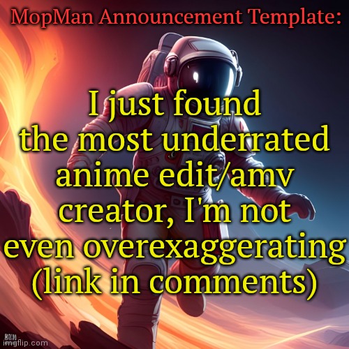Listening to: Hex by 80purppp | MopMan Announcement Template:; I just found the most underrated anime edit/amv creator, I'm not even overexaggerating (link in comments) | image tagged in mopman announcement template | made w/ Imgflip meme maker
