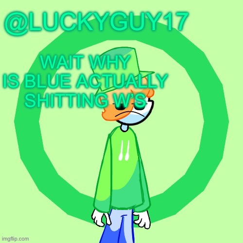 LuckyGuy17 Template | WAIT WHY IS BLUE ACTUALLY SHITTING W’S | image tagged in luckyguy17 template | made w/ Imgflip meme maker