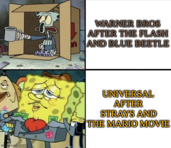 warner bros is losing and universal is winning and it makes me very happy | WARNER BROS AFTER THE FLASH AND BLUE BEETLE; UNIVERSAL AFTER STRAYS AND THE MARIO MOVIE | image tagged in poor squidward vs rich spongebob,warner bros discovery,universal studios | made w/ Imgflip meme maker