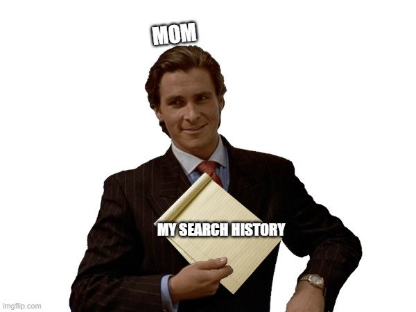 Patrick Bateman Meme | MOM; MY SEARCH HISTORY | image tagged in memes,funny memes | made w/ Imgflip meme maker