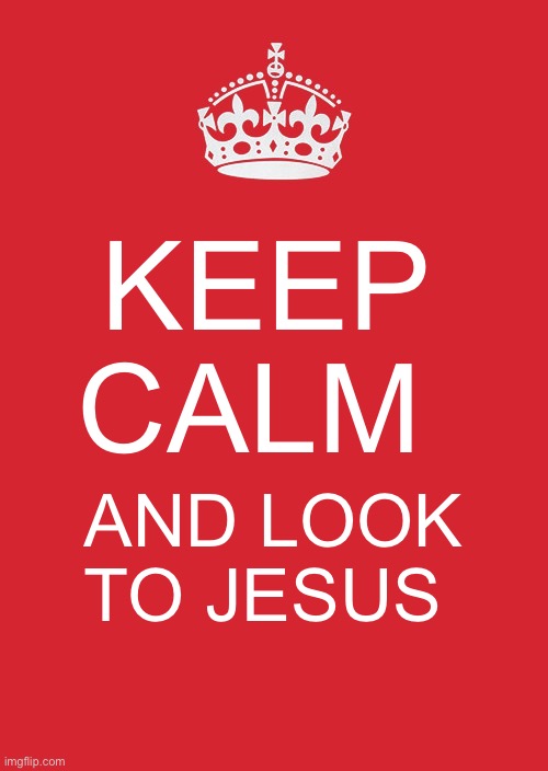 When I’m doubt look to jesus | KEEP CALM; AND LOOK TO JESUS | image tagged in memes,keep calm and carry on red | made w/ Imgflip meme maker