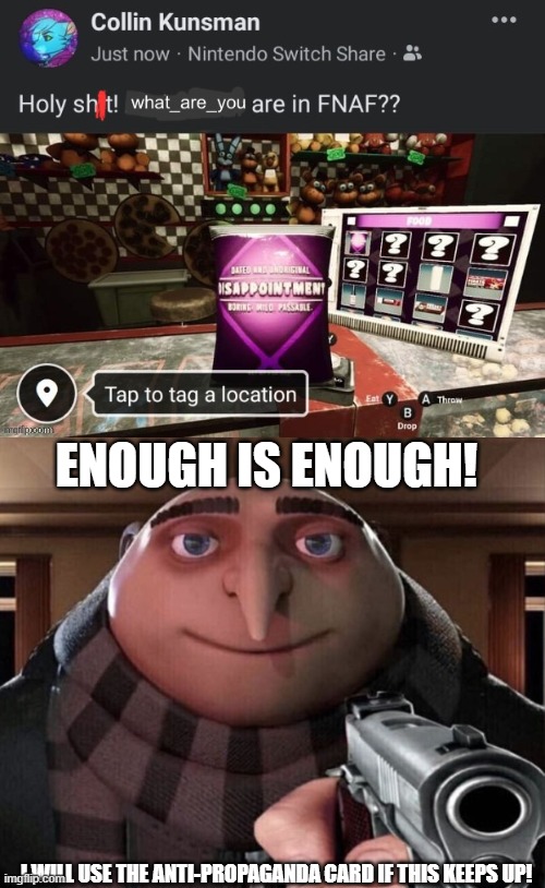 ENOUGH IS ENOUGH! I WILL USE THE ANTI-PROPAGANDA CARD IF THIS KEEPS UP! | image tagged in gru gun | made w/ Imgflip meme maker