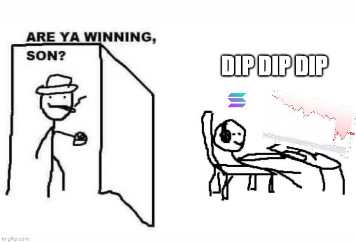 Dip Dip Solana | DIP DIP DIP | image tagged in are ya winning son | made w/ Imgflip meme maker