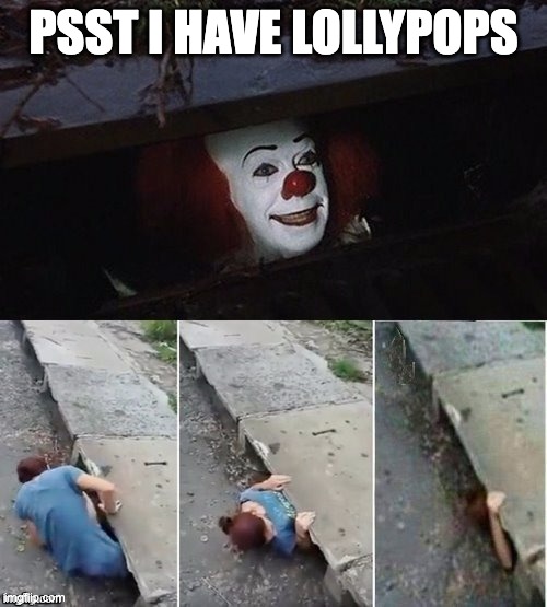 Pennywise | PSST I HAVE LOLLYPOPS | image tagged in pennywise | made w/ Imgflip meme maker