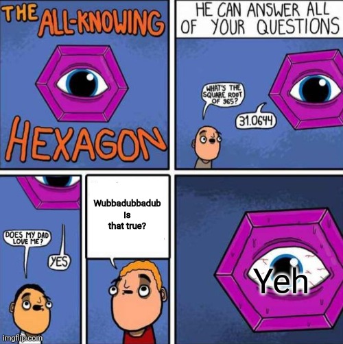 All knowing hexagon (ORIGINAL) | Wubbadubbadub is that true? Yeh | image tagged in all knowing hexagon original | made w/ Imgflip meme maker