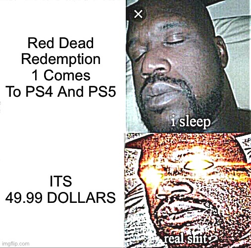 Ah Hell Nah I Ain’t Payin 49.99 Dollars | Red Dead Redemption 1 Comes To PS4 And PS5; ITS 49.99 DOLLARS | image tagged in memes,sleeping shaq,rockstargames | made w/ Imgflip meme maker