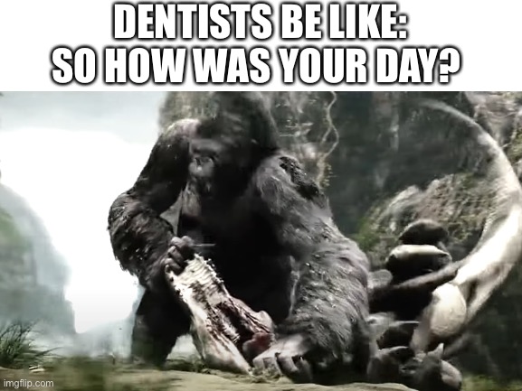 I can’t speak man | DENTISTS BE LIKE: SO HOW WAS YOUR DAY? | image tagged in dentists | made w/ Imgflip meme maker