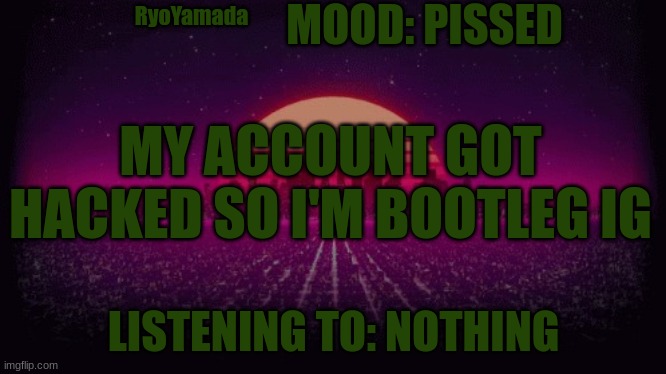 God I hate people | MOOD: PISSED; RyoYamada; MY ACCOUNT GOT HACKED SO I'M BOOTLEG IG; LISTENING TO: NOTHING | image tagged in shiny announcement | made w/ Imgflip meme maker