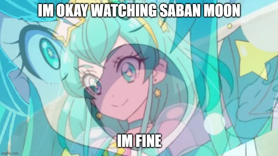 Milky is okay | IM OKAY WATCHING SABAN MOON; IM FINE | image tagged in milky is okay | made w/ Imgflip meme maker