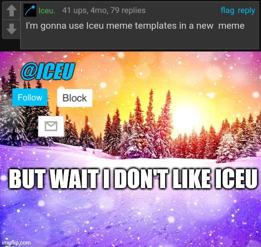 I'm gonna use Iceu meme templates in a new  meme; BUT WAIT I DON'T LIKE ICEU | image tagged in iceu blank comment,iceu template,iceu | made w/ Imgflip meme maker