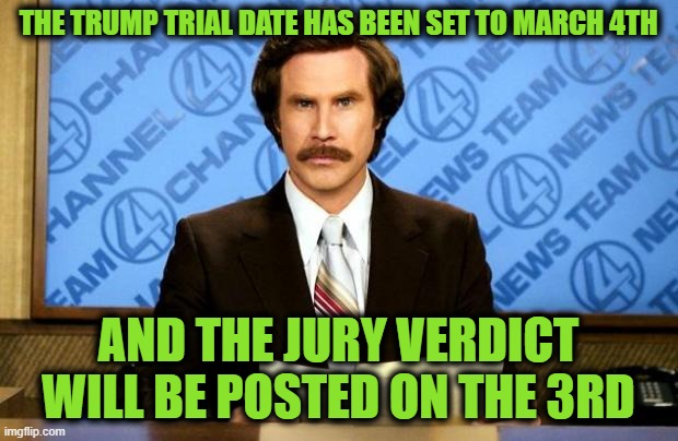 BREAKING NEWS | THE TRUMP TRIAL DATE HAS BEEN SET TO MARCH 4TH; AND THE JURY VERDICT WILL BE POSTED ON THE 3RD | image tagged in breaking news | made w/ Imgflip meme maker
