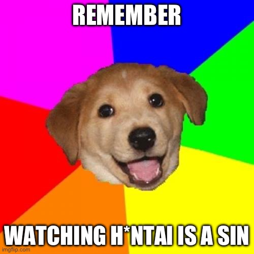 Advice Dog Meme | REMEMBER; WATCHING H*NTAI IS A SIN | image tagged in memes,advice dog | made w/ Imgflip meme maker