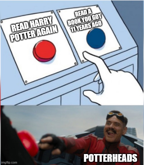 harry potter meme #1 | READ A BOOK YOU GOT 11 YEARS AGO; READ HARRY POTTER AGAIN; POTTERHEADS | image tagged in robotnik pressing red button,harry potter,memes | made w/ Imgflip meme maker
