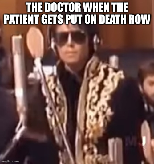 The Doctor When... | THE DOCTOR WHEN THE PATIENT GETS PUT ON DEATH ROW | image tagged in michael jackson,dissapointed,doctor,death,death row | made w/ Imgflip meme maker