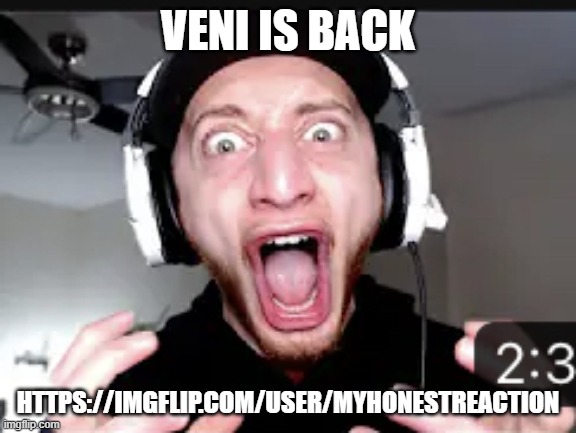 THE HELL?! | VENI IS BACK; HTTPS://IMGFLIP.COM/USER/MYHONESTREACTION | image tagged in the hell | made w/ Imgflip meme maker
