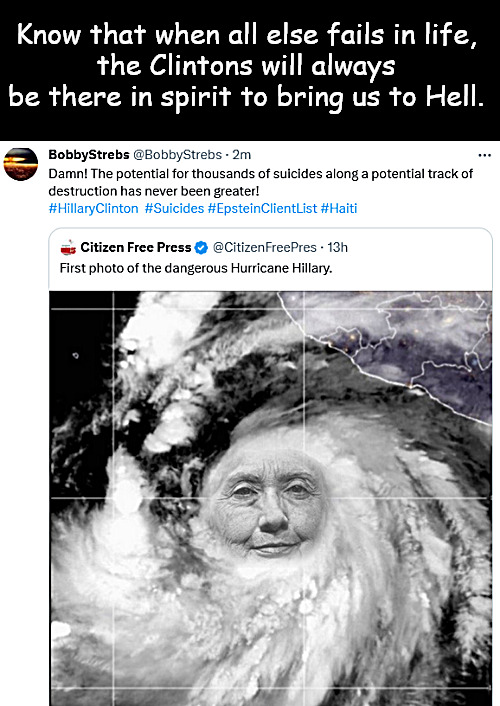 The demons of Hell loves their Hillary | Know that when all else fails in life,
the Clintons will always be there in spirit to bring us to Hell. | image tagged in memes,politics,hillary clinton,hurricain hillary | made w/ Imgflip meme maker
