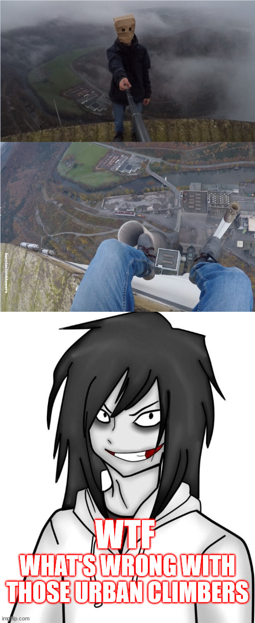 Jeff The Killer, Meme | WTF; WHAT'S WRONG WITH THOSE URBAN CLIMBERS | image tagged in jeff,creepypasta,latticeclimbing,tower,urban | made w/ Imgflip meme maker