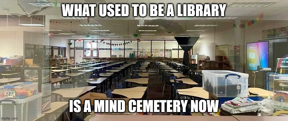 The State of Texas improves the prison pipeline by removing Houston ISD libraries | WHAT USED TO BE A LIBRARY; IS A MIND CEMETERY NOW | made w/ Imgflip meme maker