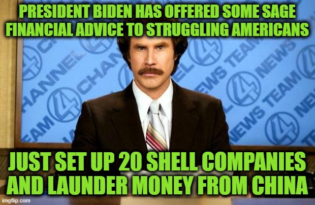 Easy Peasy, Lemon Squeezy | PRESIDENT BIDEN HAS OFFERED SOME SAGE FINANCIAL ADVICE TO STRUGGLING AMERICANS; JUST SET UP 20 SHELL COMPANIES AND LAUNDER MONEY FROM CHINA | image tagged in breaking news | made w/ Imgflip meme maker