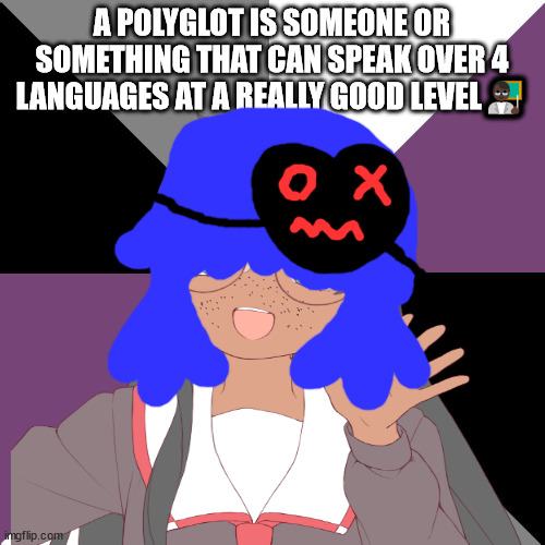 what is a polyglot? | A POLYGLOT IS SOMEONE OR SOMETHING THAT CAN SPEAK OVER 4 LANGUAGES AT A REALLY GOOD LEVEL👨🏿‍🏫 | image tagged in queer memes,asexual memes,lgbtqqiaap,lgbtq,lgbtq stream account profile,no one from data rock will die tomorrow | made w/ Imgflip meme maker