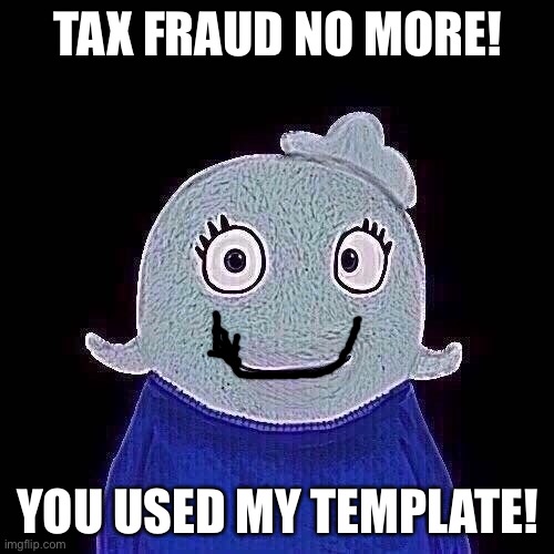 BlueWorld transparent | TAX FRAUD NO MORE! YOU USED MY TEMPLATE! | image tagged in blueworld transparent | made w/ Imgflip meme maker