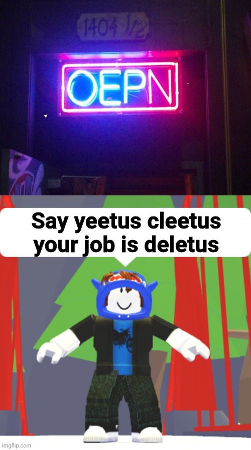 you can oepn, but not open | image tagged in say yeetus cleetus your job is deletus | made w/ Imgflip meme maker