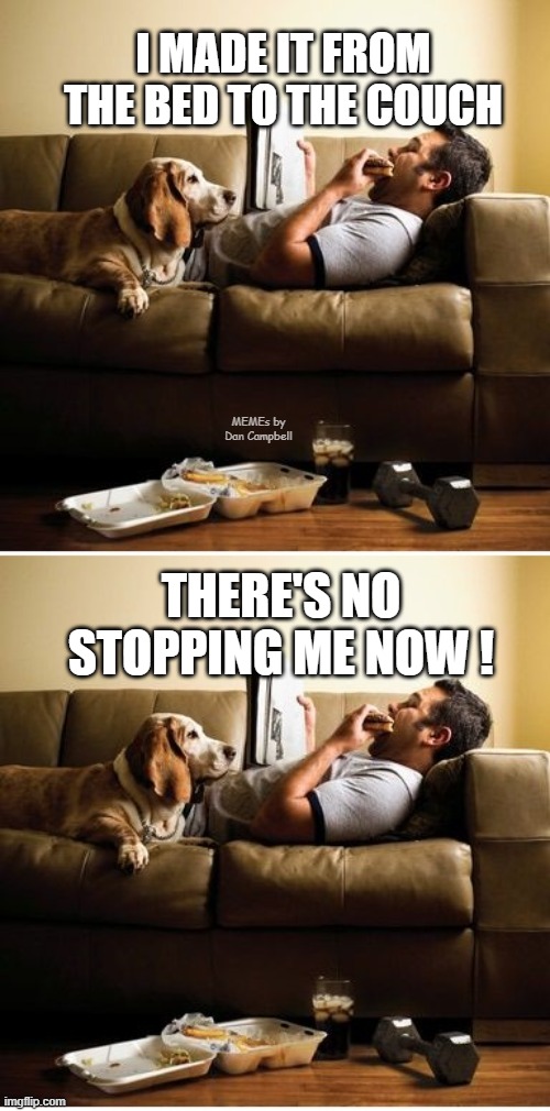 Laying on the couch | I MADE IT FROM THE BED TO THE COUCH; MEMEs by Dan Campbell; THERE'S NO STOPPING ME NOW ! | image tagged in laying on the couch | made w/ Imgflip meme maker