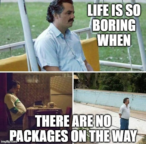 Guess I'll just sit here | LIFE IS SO
BORING
WHEN; THERE ARE NO PACKAGES ON THE WAY | image tagged in forever alone,amazon,online shopping,delivery,bored,shopping | made w/ Imgflip meme maker