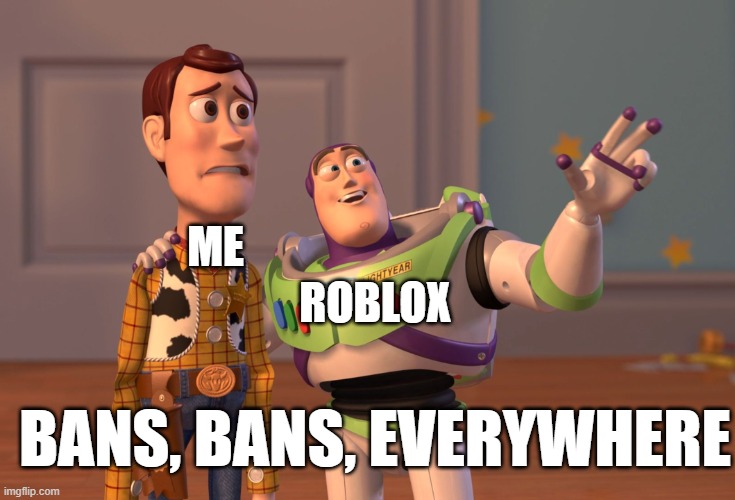 X, X Everywhere | ROBLOX; ME; BANS, BANS, EVERYWHERE | image tagged in memes,x x everywhere | made w/ Imgflip meme maker