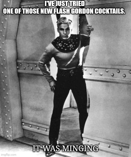 Flash Gordon | I'VE JUST TRIED ONE OF THOSE NEW FLASH GORDON COCKTAILS. IT WAS MINGING | image tagged in flash gordon | made w/ Imgflip meme maker