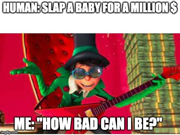 how bad can I be | image tagged in funny | made w/ Imgflip meme maker