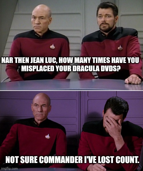 Picard & riker | NAR THEN JEAN LUC, HOW MANY TIMES HAVE YOU
  MISPLACED YOUR DRACULA DVDS? NOT SURE COMMANDER I'VE LOST COUNT. | image tagged in picard riker listening to a pun | made w/ Imgflip meme maker