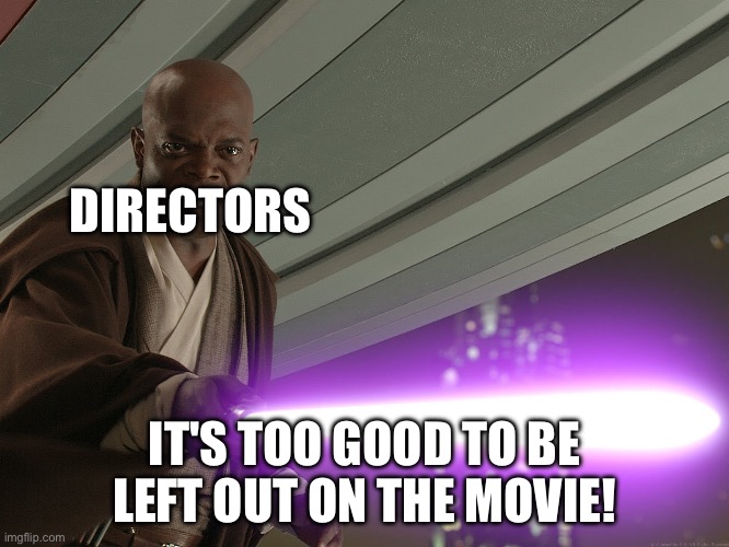 He's too dangerous to be left alive! | DIRECTORS IT'S TOO GOOD TO BE LEFT OUT ON THE MOVIE! | image tagged in he's too dangerous to be left alive | made w/ Imgflip meme maker