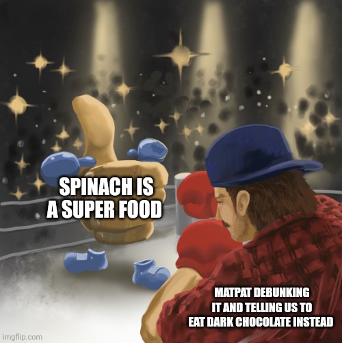 Spinach is not a super food | SPINACH IS A SUPER FOOD; MATPAT DEBUNKING IT AND TELLING US TO EAT DARK CHOCOLATE INSTEAD | image tagged in mrballen vs the like button | made w/ Imgflip meme maker