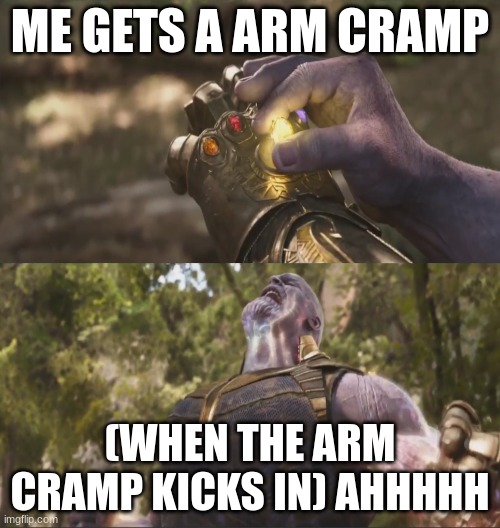 Thanos Infinity Stones Template | ME GETS A ARM CRAMP; (WHEN THE ARM CRAMP KICKS IN) AHHHHH | image tagged in thanos infinity stones template | made w/ Imgflip meme maker