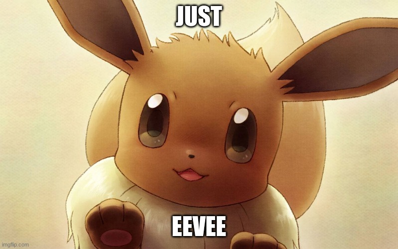 j u s t    E e v e e | JUST; EEVEE | image tagged in eevee | made w/ Imgflip meme maker