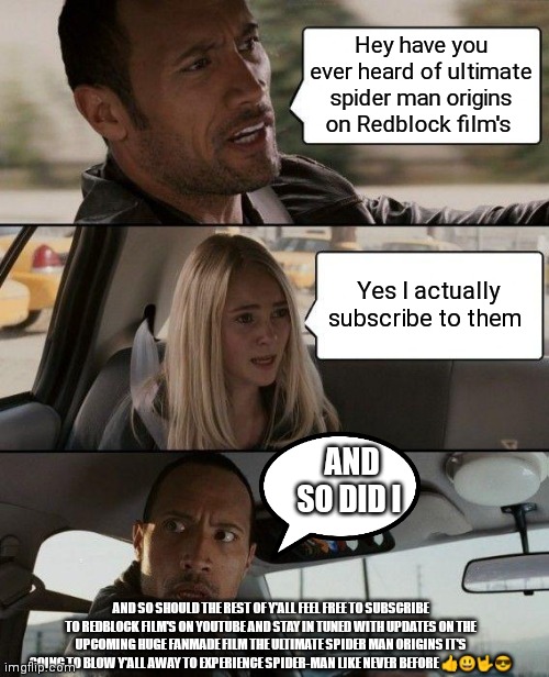 And so should you | Hey have you ever heard of ultimate spider man origins on Redblock film's; Yes I actually subscribe to them; AND SO DID I; AND SO SHOULD THE REST OF Y'ALL FEEL FREE TO SUBSCRIBE TO REDBLOCK FILM'S ON YOUTUBE AND STAY IN TUNED WITH UPDATES ON THE UPCOMING HUGE FANMADE FILM THE ULTIMATE SPIDER MAN ORIGINS IT'S GOING TO BLOW Y'ALL AWAY TO EXPERIENCE SPIDER-MAN LIKE NEVER BEFORE 👍😃🤟😎 | image tagged in coming early 2024,ultimate spider-man origins man,experience spider-man like never before,only on redblock film's | made w/ Imgflip meme maker