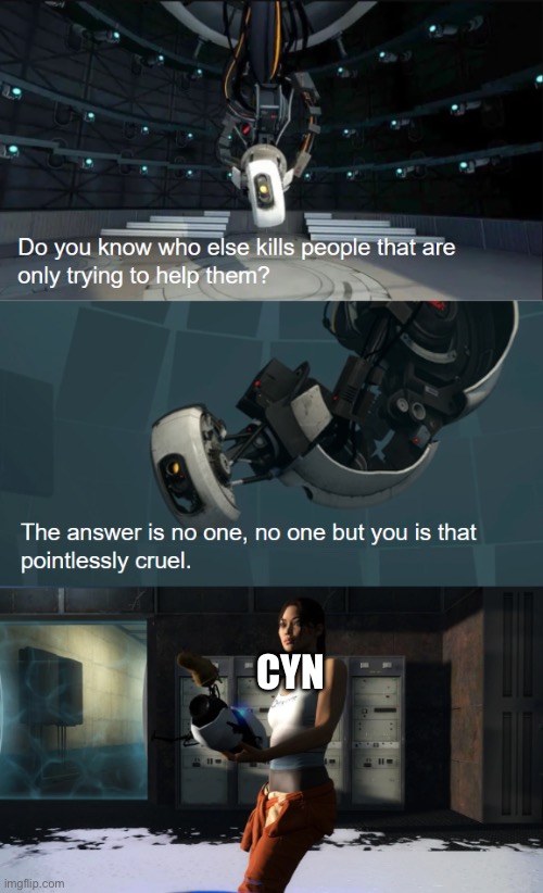 GLaDOS speaks the truth | CYN | image tagged in glados speaks the truth,memes,murder drones | made w/ Imgflip meme maker